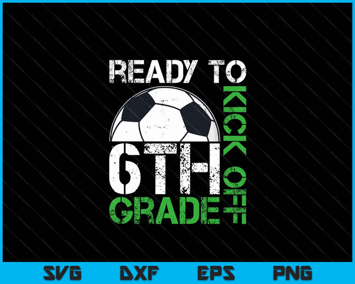 Ready To Kick Off 6th Grade  Kids Teacher First Day Of School SVG PNG Digital Cutting Files