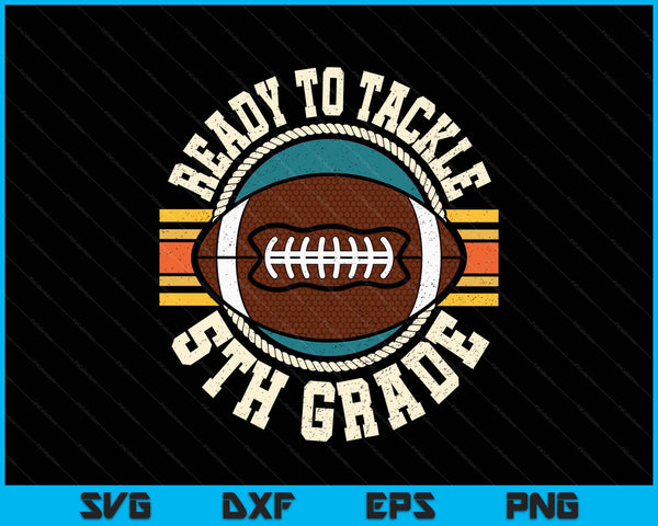 Ready To Tackle 5th Grade Football First Day Boys Toddlers SVG PNG Digital Printable Files