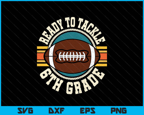 Ready To Tackle 6th Grade Football First Day Boys Toddlers SVG PNG Digital Printable Files