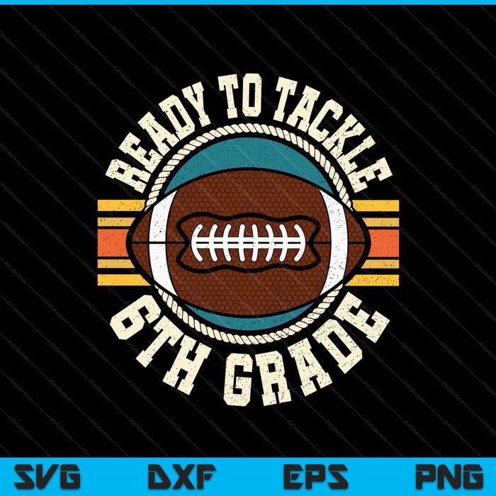 Ready To Tackle 6th Grade Football First Day Boys Toddlers SVG PNG Digital Printable Files