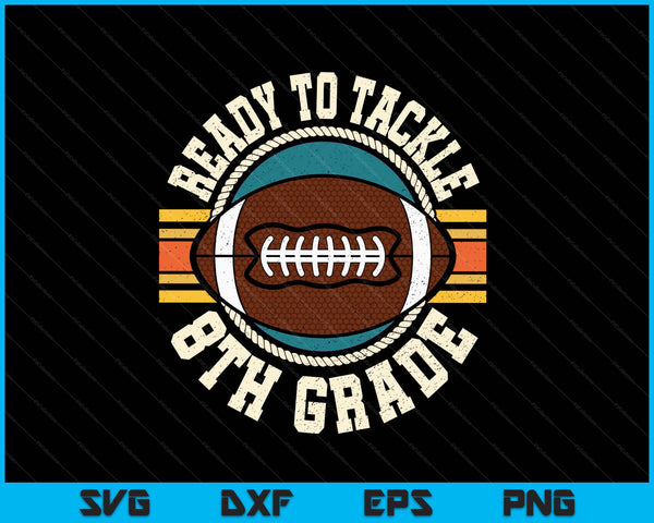 Ready To Tackle 8th Grade Football First Day Boys Toddlers SVG PNG Digital Printable Files