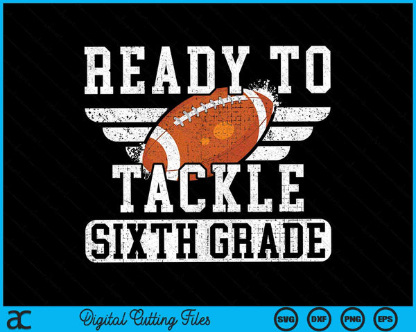 Ready To Tackle Sixth Grade Kids Football First Day Of School SVG PNG Cutting Printable Files