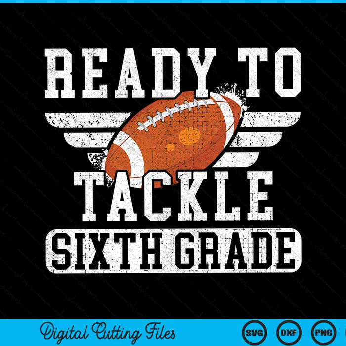 Ready To Tackle Sixth Grade Kids Football First Day Of School SVG PNG Cutting Printable Files