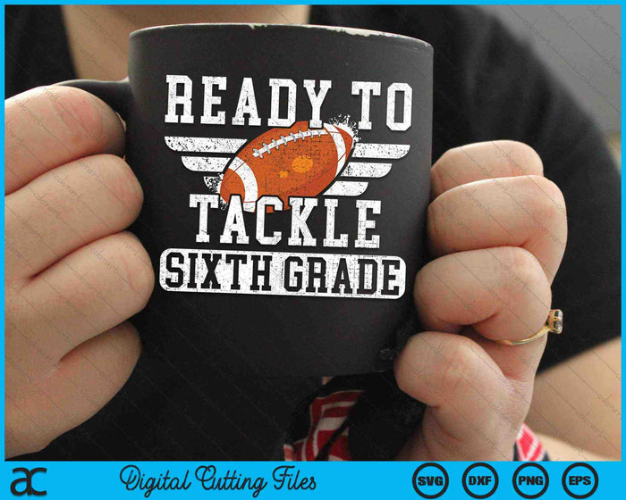 Ready To Tackle Sixth Grade Kids Football First Day Of School SVG PNG Cutting Printable Files