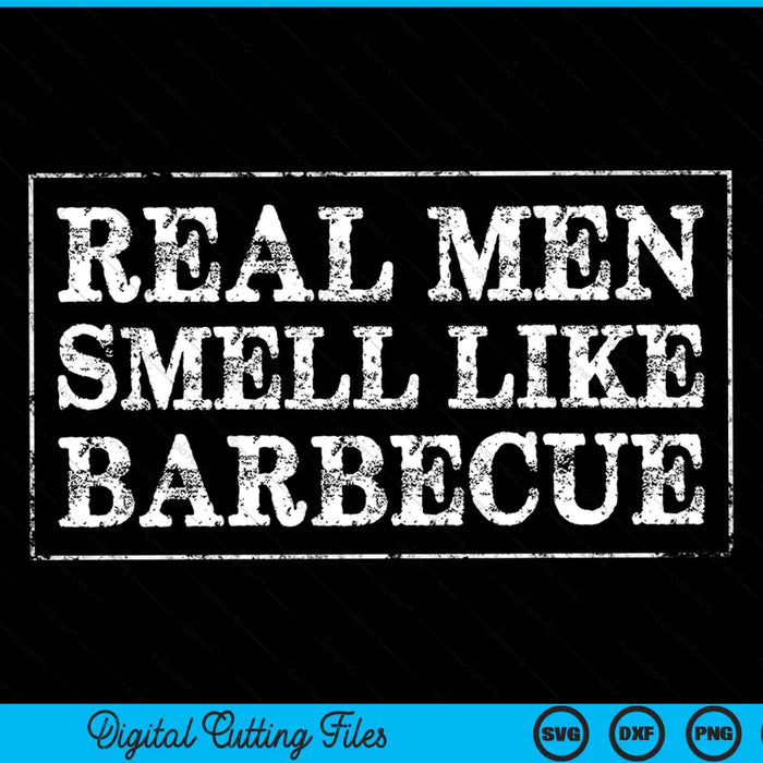 Real Men Smell Like Barbecue Funny BBQ Grilling SVG PNG Cutting Printable Files