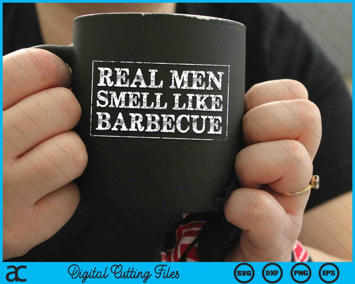 Real Men Smell Like Barbecue Funny BBQ Grilling SVG PNG Cutting Printable Files