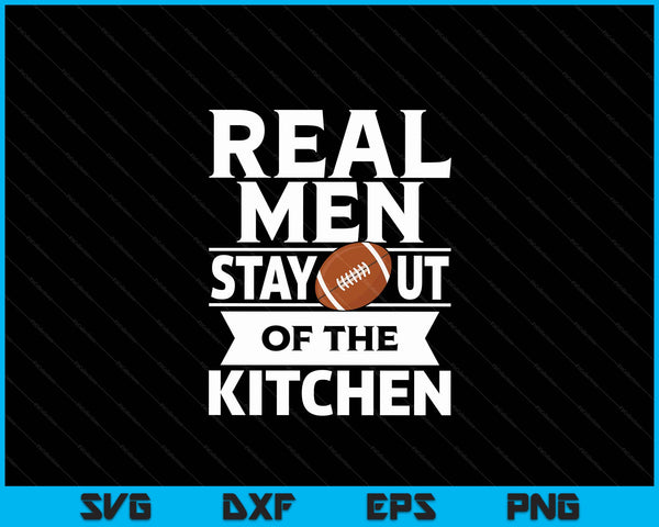 Real men stay out of the kitchen American football SVG cut file