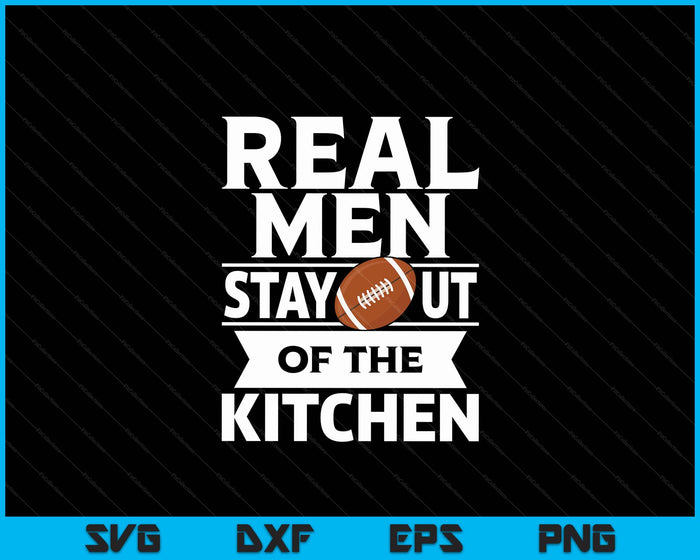 Real Men Stay Out Of The Kitchen Funny American Football SVG PNG Digital Cutting File