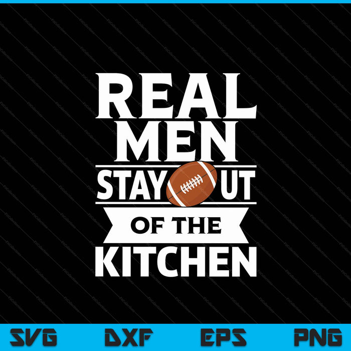 Real men stay out of the kitchen American football SVG cut file