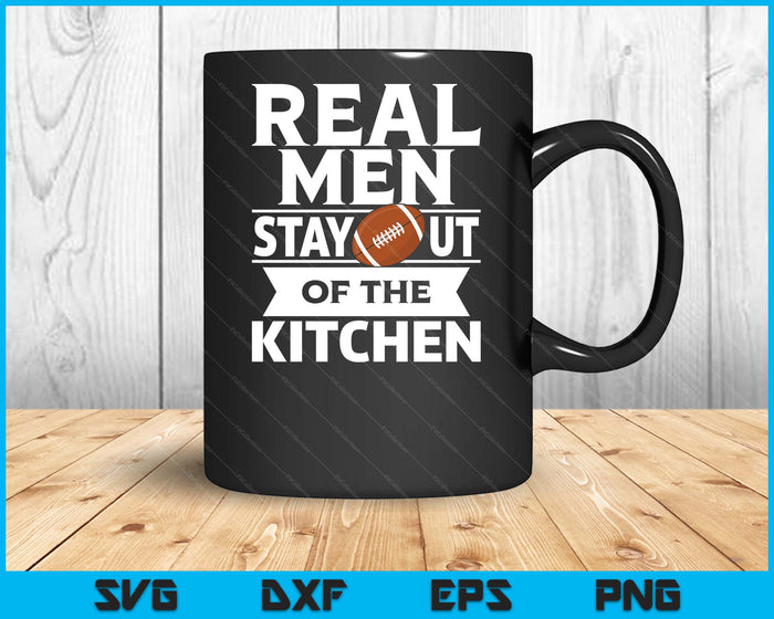 Real Men Stay Out Of The Kitchen Funny American Football SVG PNG Digital Cutting File