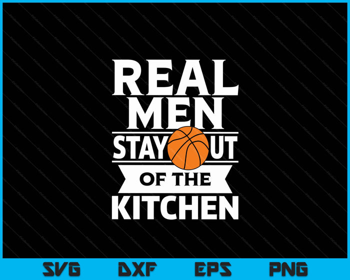 Real Men Stay Out Of The Kitchen Funny Basketball SVG PNG Digital Cutting File