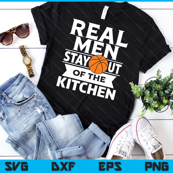 Real Men Stay Out Of The Kitchen Funny Basketball SVG PNG Digital Cutting File