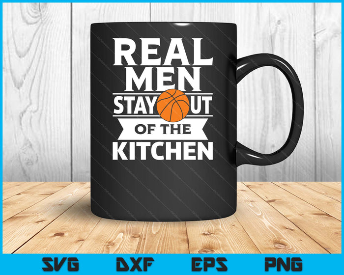 Real Men Stay Out Of The Kitchen Funny Basketball SVG PNG Digital Cutting File