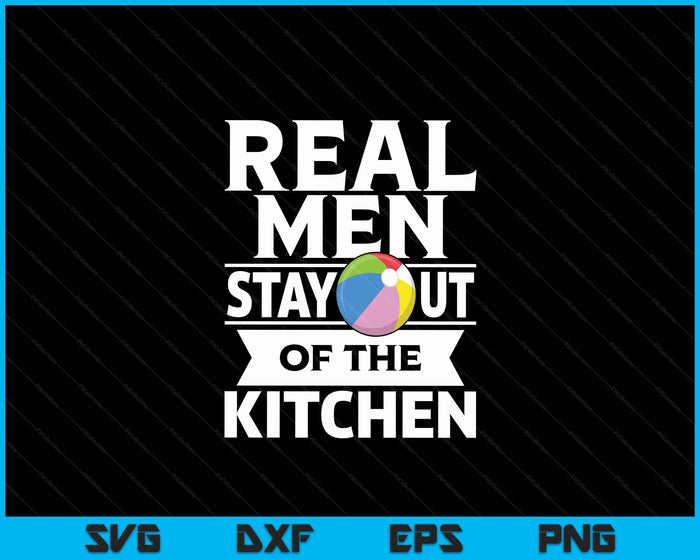 Real Men Stay Out Of The Kitchen Funny Beach Ball SVG PNG Digital Cutting File