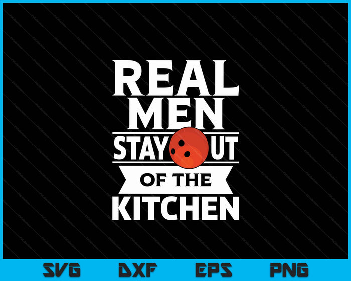 Real Men Stay Out Of The Kitchen Funny Bowling SVG PNG Digital Cutting File