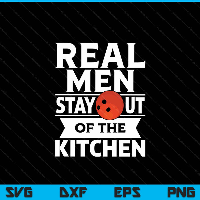 Real Men Stay Out Of The Kitchen Funny Bowling SVG PNG Digital Cutting File