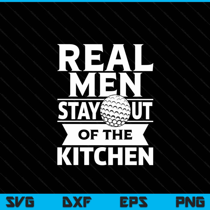 Real men stay out of the kitchen golf SVG cut file