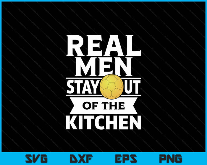 Real Men Stay Out Of The Kitchen Funny Handball SVG PNG Digital Cutting File