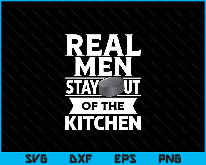 Real Men Stay Out Of The Kitchen Funny Ice Hockey SVG PNG Digital Cutting File