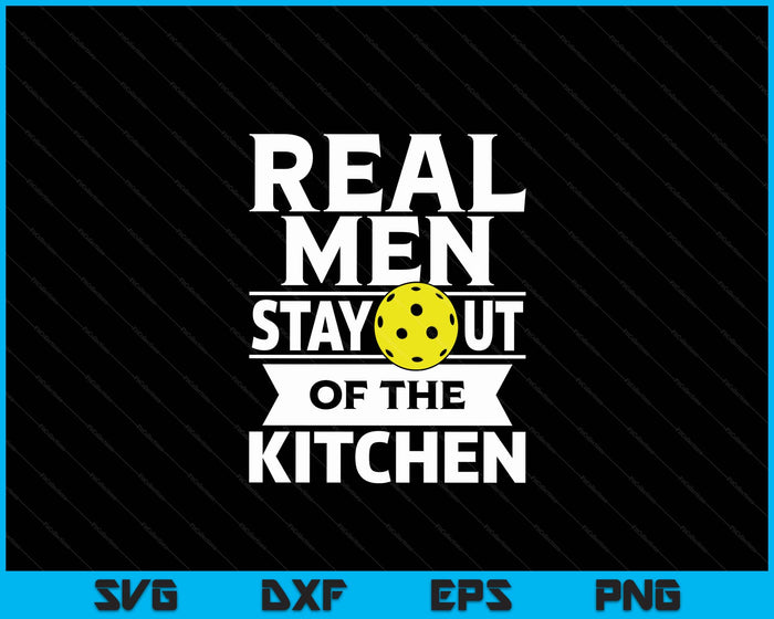 Real Men Stay Out Of The Kitchen Funny Pickleball SVG PNG Digital Cutting Files