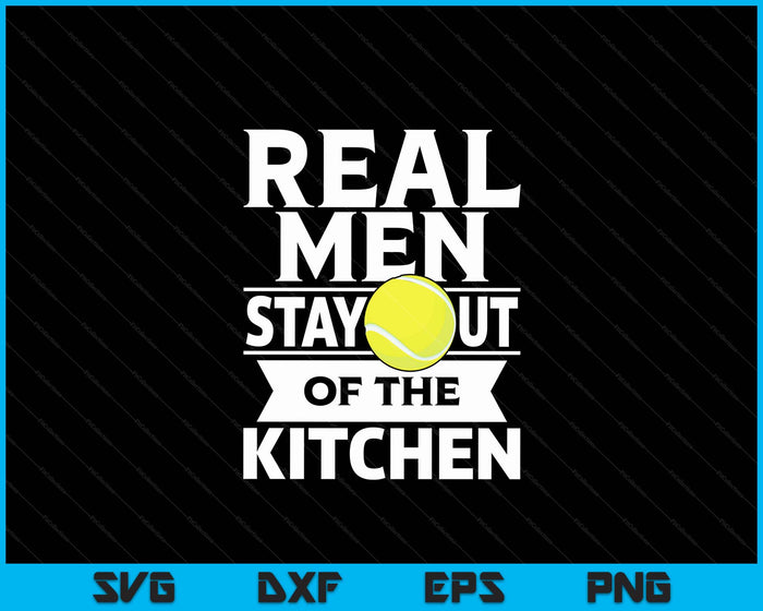 Real Men Stay Out Of The Kitchen Funny Tennis SVG PNG Digital Cutting File