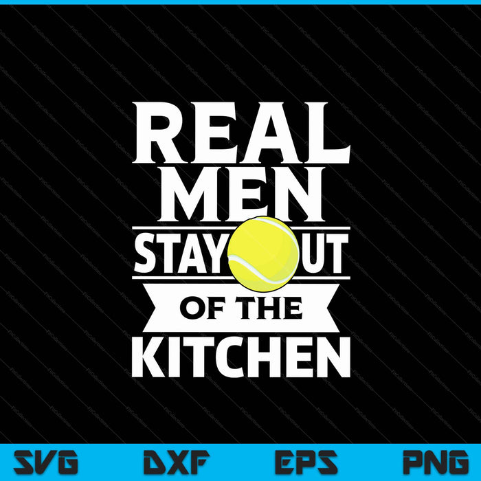 Real men stay out of the kitchen tennis SVG cut file