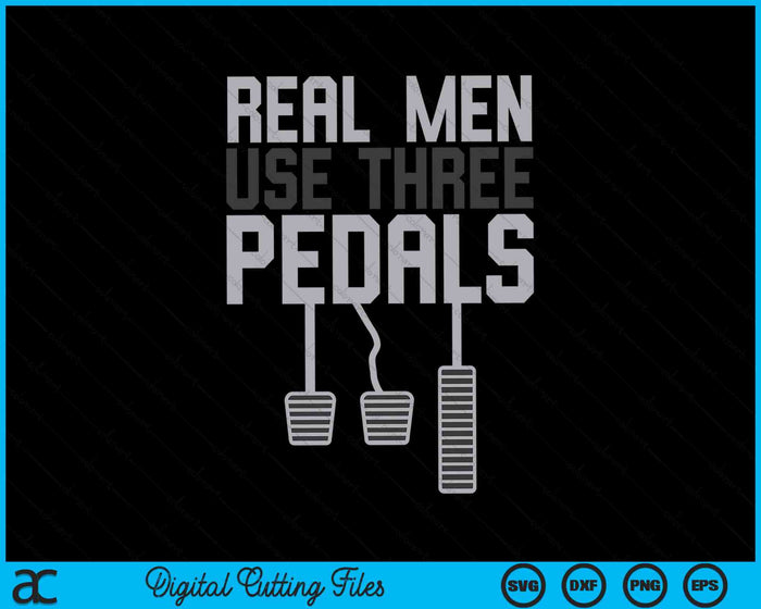 Real Men Use Three Pedals Funny Car Guy SVG PNG Digital Cutting Files