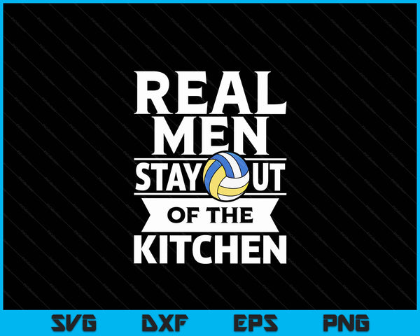 Real men stay out of the kitchen volleyball SVG PNG cut file for Cricut