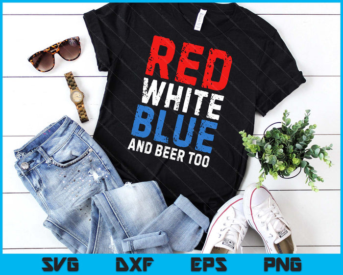 Red White Blue and Beer Too 4th of July SVG PNG Digital Printable Files