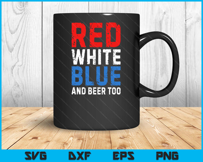 Red White Blue and Beer Too 4th of July SVG PNG Digital Printable Files