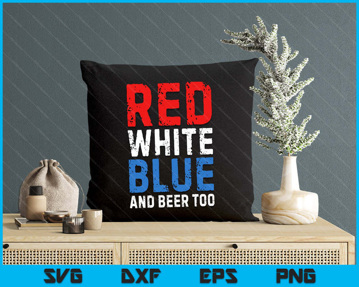 Red White Blue and Beer Too 4th of July SVG PNG Digital Printable Files