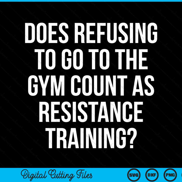 Refusing to go to the gym count as resistance training SVG cut file