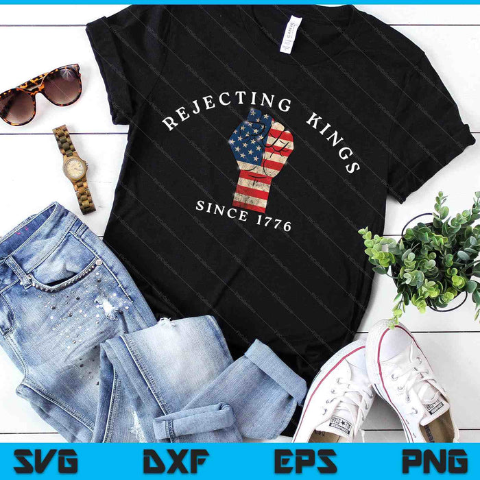 Rejecting Kings Since 1776 4TH Of July Patriotic Usa Flag SVG PNG Digital Printable Files