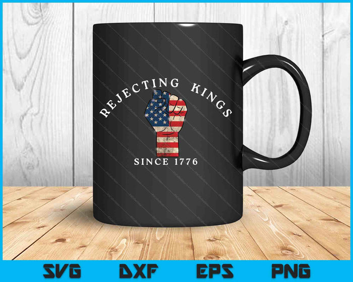Rejecting Kings Since 1776 4TH Of July Patriotic Usa Flag SVG PNG Digital Printable Files