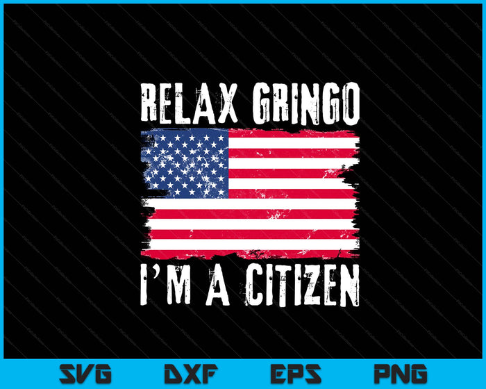 Relax Gringo I'm A Citizen Citizenship USA Citizen SVG PNG Digital Printable Files