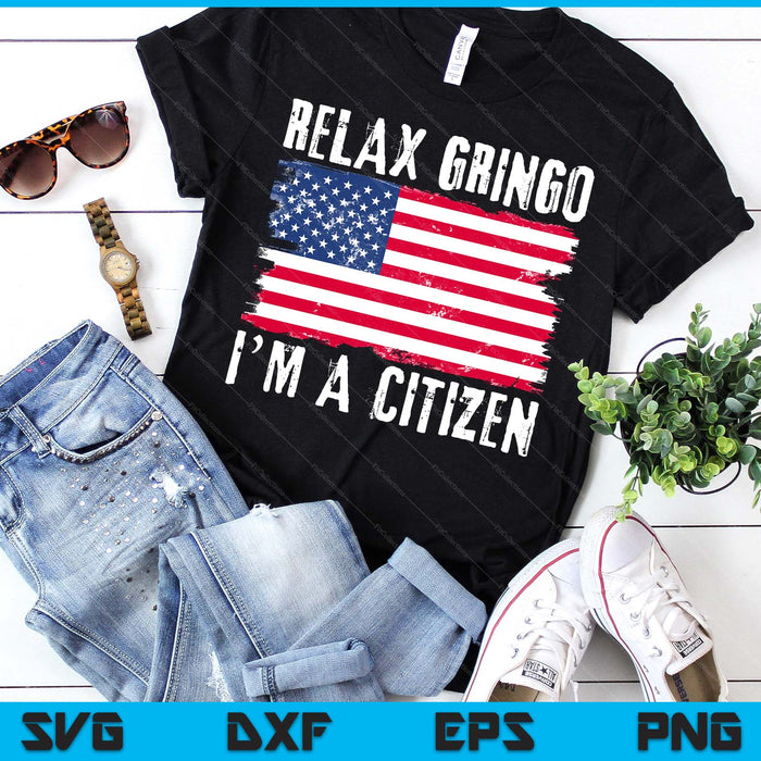 Relax Gringo I'm A Citizen Citizenship USA Citizen SVG PNG Digital Printable Files