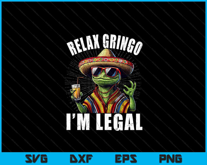 Relax Gringo I'm Legal Mexican Lizard Funny SVG PNG Digital Printable Files