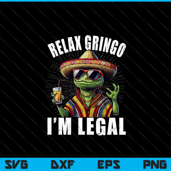 Relax Gringo I'm Legal Mexican Lizard Funny SVG PNG Digital Printable Files