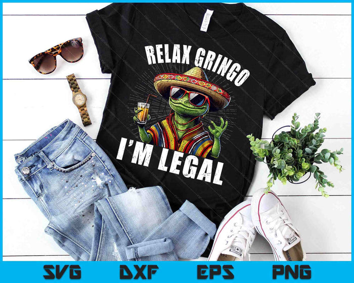 Relax Gringo I'm Legal Mexican Lizard Funny SVG PNG Digital Printable Files