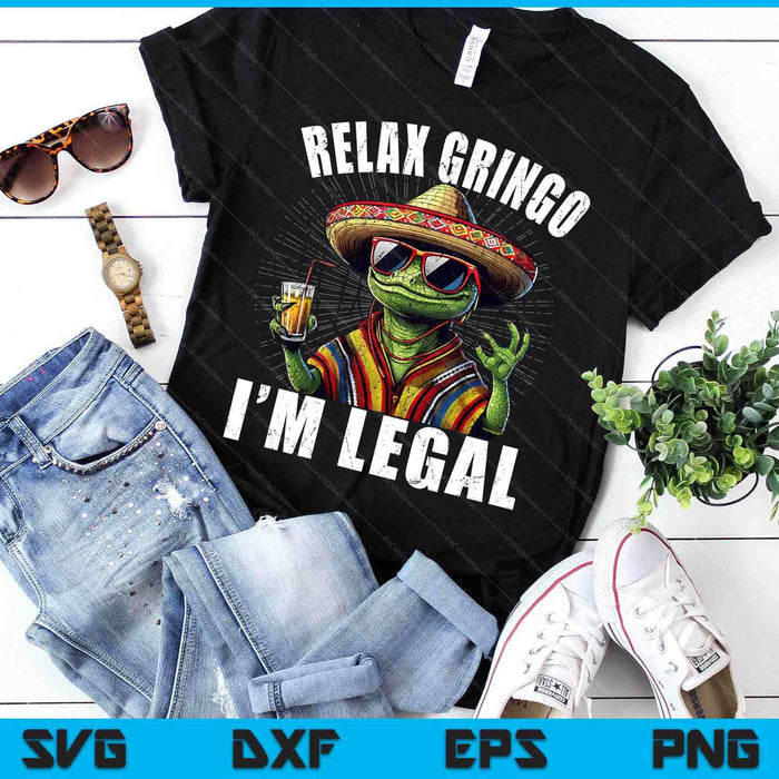 Relax Gringo I'm Legal Mexican Lizard Funny SVG PNG Digital Printable Files