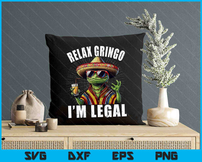 Relax Gringo I'm Legal Mexican Lizard Funny SVG PNG Digital Printable Files