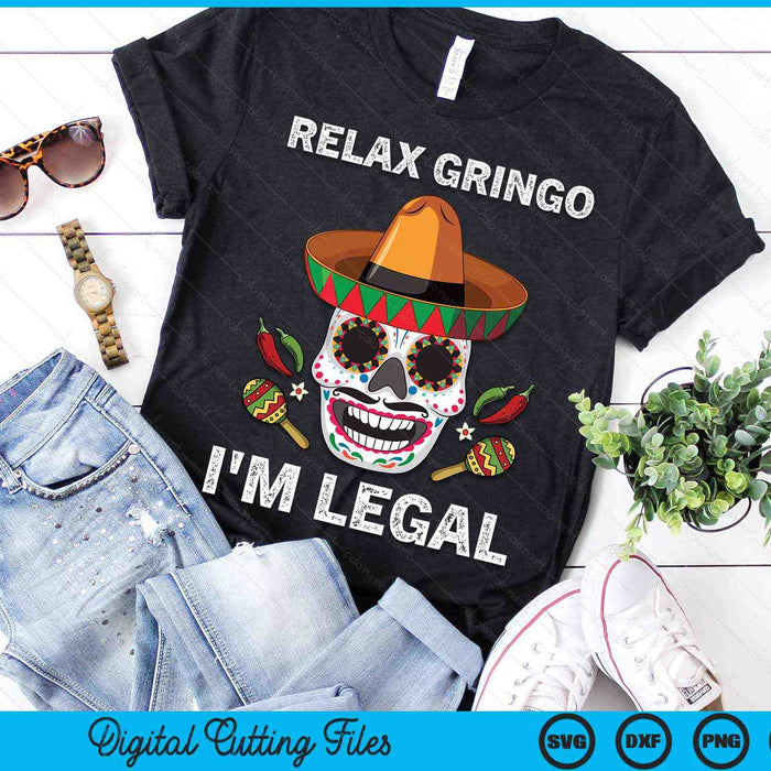 Relax Gringo I'm Legal Mexican Skull Cinco De Mayo SVG PNG Digital Printable Files
