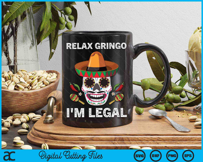 Relax Gringo I'm Legal Mexican Skull Cinco De Mayo SVG PNG Digital Printable Files