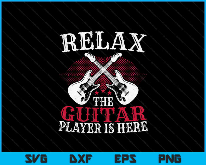 Relax The Guitar Player Is Here, Guitarists SVG PNG Digital Printable Files
