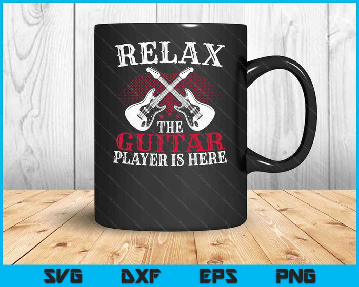 Relax The Guitar Player Is Here, Guitarists SVG PNG Digital Printable Files