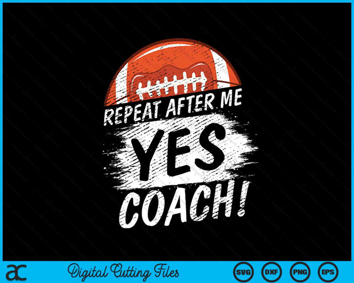 Repeat After Me Yes Coach American Football Funny Sport SVG PNG Digital Printable Files