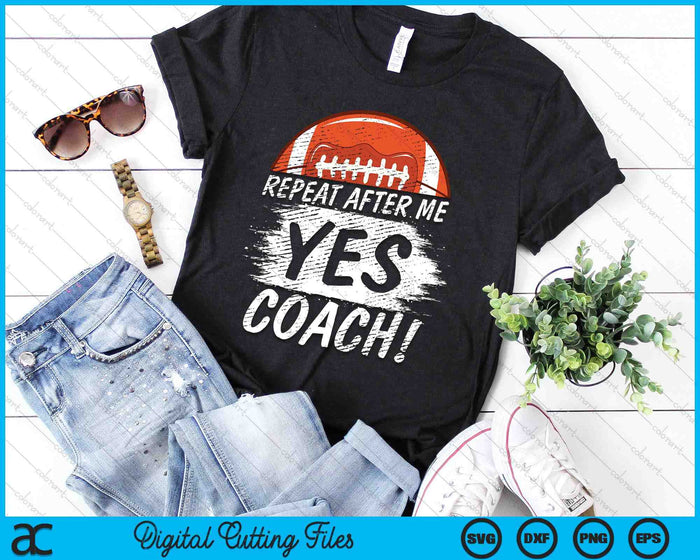 Repeat After Me Yes Coach American Football Funny Sport SVG PNG Digital Printable Files