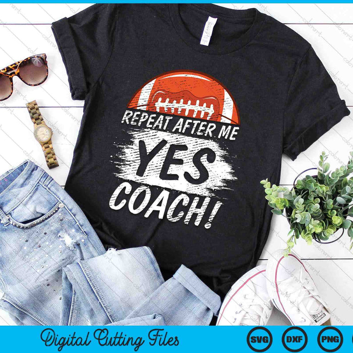 Repeat After Me Yes Coach American Football Funny Sport SVG PNG Digital Printable Files