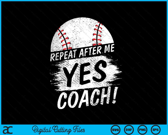 Repeat After Me Yes Coach Baseball Funny Sport SVG PNG Digital Printable Files