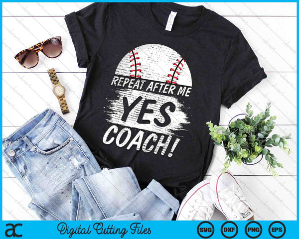 Repeat After Me Yes Coach Baseball Funny Sport SVG PNG Digital Printable Files